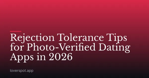 Rejection Tolerance Tips for Photo-Verified Dating Apps in 2026