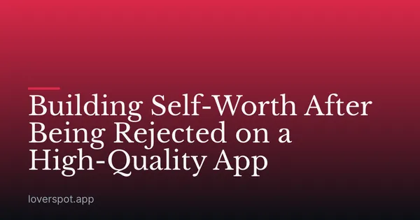 Building Self-Worth After Being Rejected on a High-Quality App
