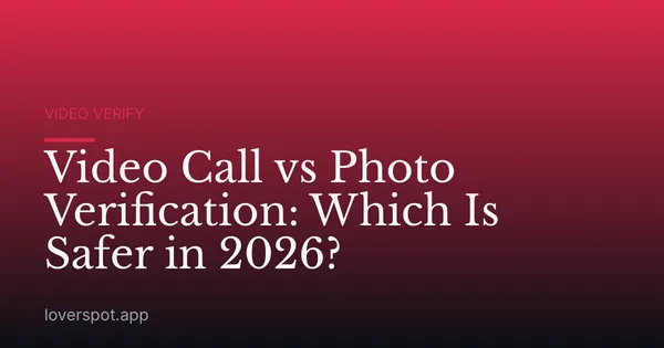 Video Call vs Photo Verification: Which Is Safer in 2026?
