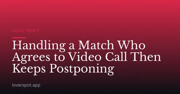 Handling a Match Who Agrees to Video Call Then Keeps Postponing