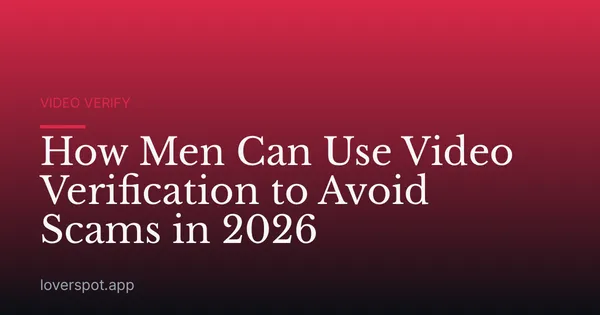 How Men Can Use Video Verification to Avoid Scams in 2026