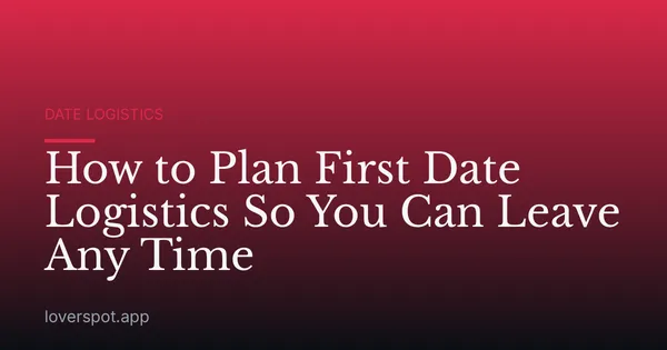 How to Plan First Date Logistics So You Can Leave Any Time