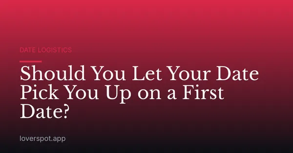 Should You Let Your Date Pick You Up on a First Date?