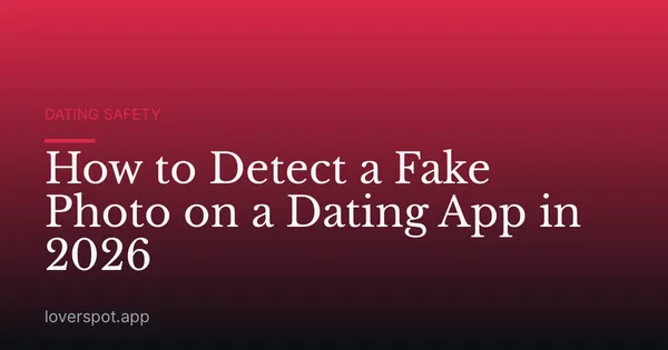 How to Detect a Fake Photo on a Dating App in 2026
