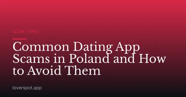 Common Dating App Scams in Poland and How to Avoid Them