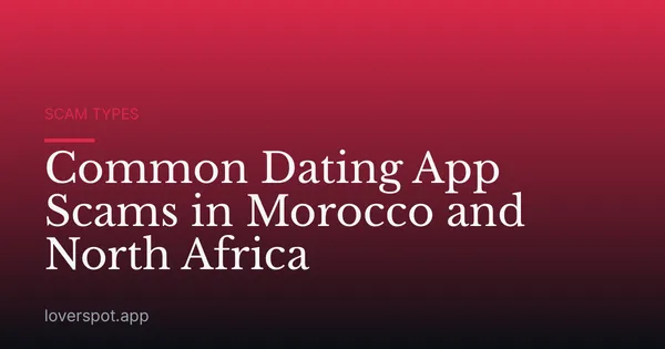 Common Dating App Scams in Morocco and North Africa
