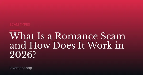 What Is a Romance Scam and How Does It Work in 2026?