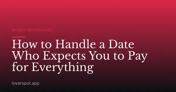 How to Handle a Date Who Expects You to Pay for Everything