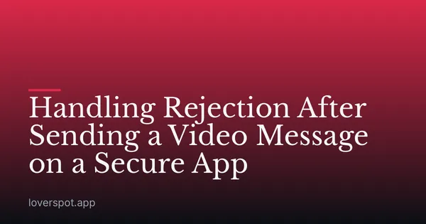 Handling Rejection After Sending a Video Message on a Secure App