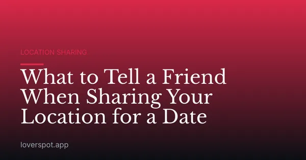 What to Tell a Friend When Sharing Your Location for a Date