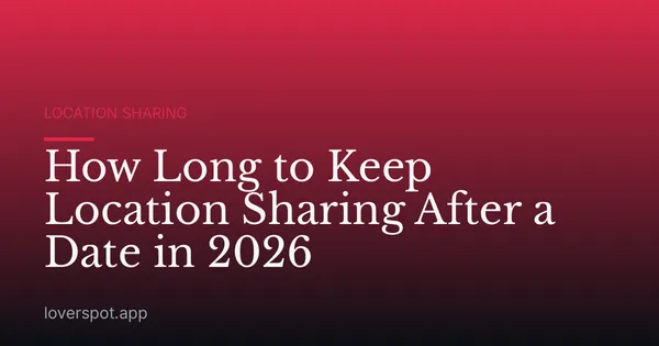 How Long to Keep Location Sharing After a Date in 2026