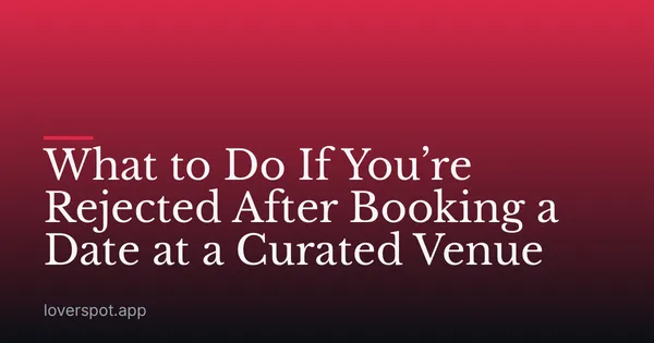 What to Do If You’re Rejected After Booking a Date at a Curated Venue