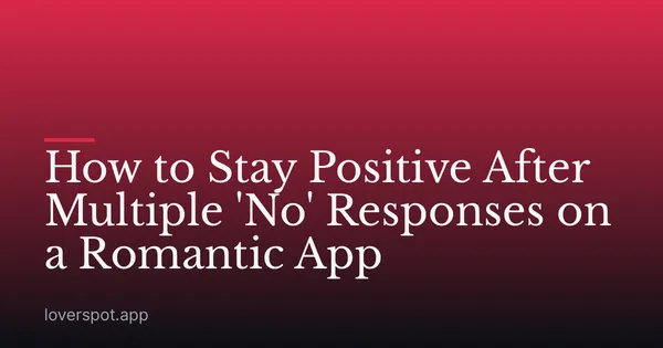 How to Stay Positive After Multiple 'No' Responses on a Romantic App