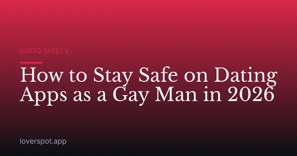 How to Stay Safe on Dating Apps as a Gay Man in 2026