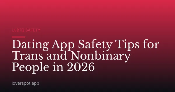 Dating App Safety Tips for Trans and Nonbinary People in 2026