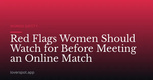 Red Flags Women Should Watch for Before Meeting an Online Match
