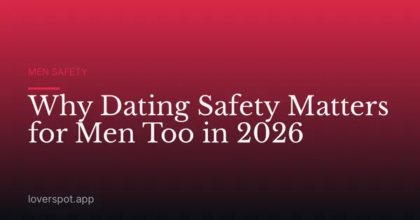 Why Dating Safety Matters for Men Too in 2026