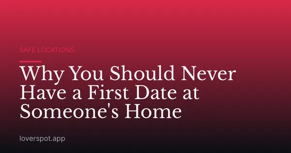 Why You Should Never Have a First Date at Someone's Home