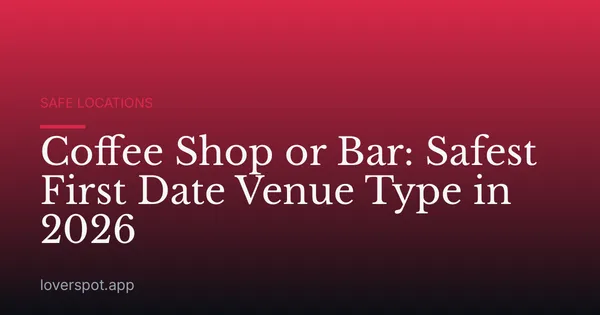Coffee Shop or Bar: Safest First Date Venue Type in 2026
