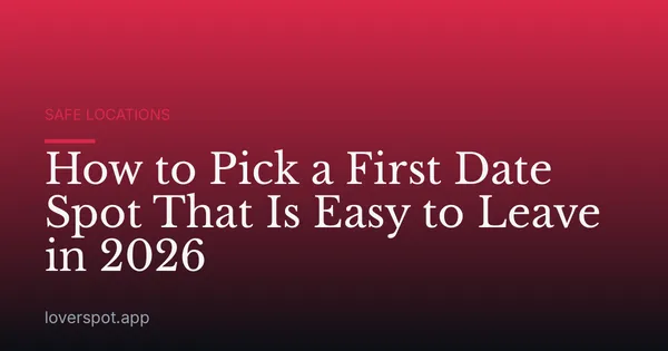 How to Pick a First Date Spot That Is Easy to Leave in 2026