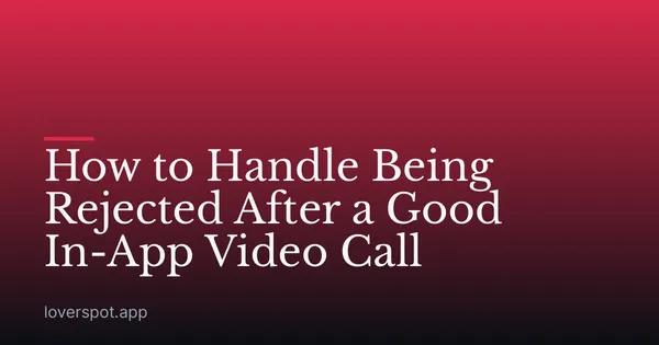 How to Handle Being Rejected After a Good In-App Video Call