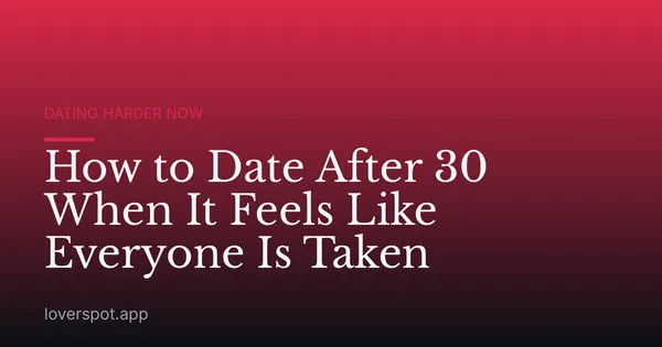 How to Date After 30 When It Feels Like Everyone Is Taken