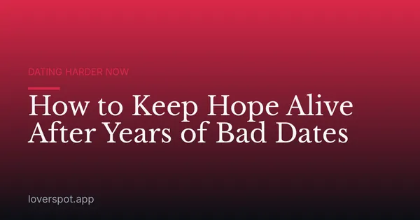 How to Keep Hope Alive After Years of Bad Dates