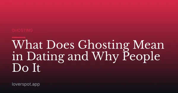 What Does Ghosting Mean in Dating and Why People Do It