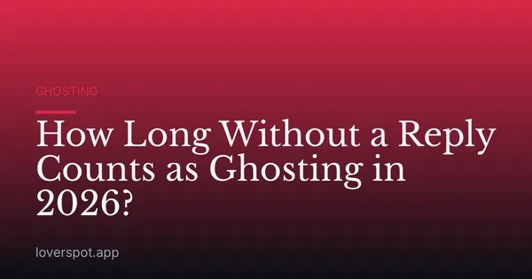 How Long Without a Reply Counts as Ghosting in 2026?