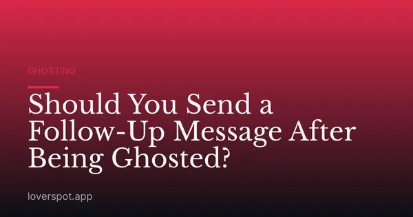 Should You Send a Follow-Up Message After Being Ghosted?