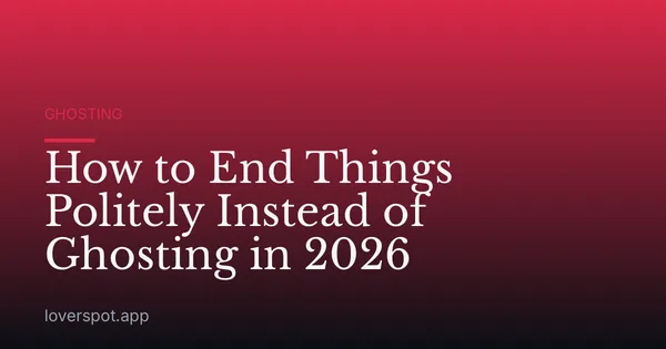 How to End Things Politely Instead of Ghosting in 2026