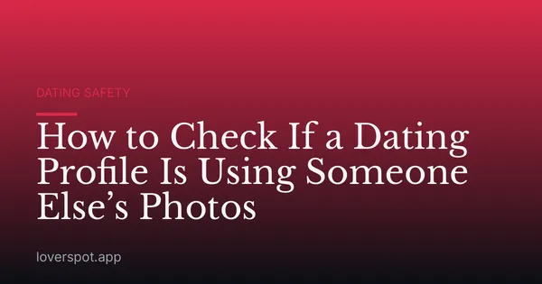 How to Check If a Dating Profile Is Using Someone Else’s Photos