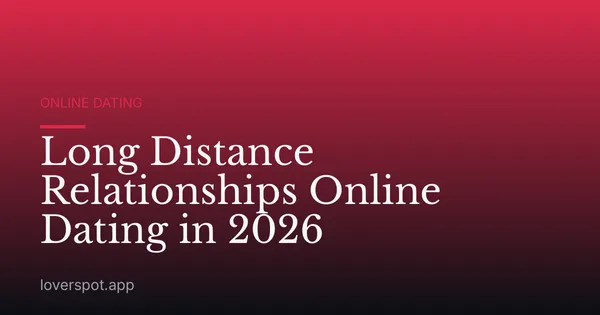 Long Distance Relationships Online Dating in 2026