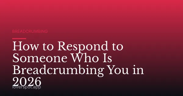How to Respond to Someone Who Is Breadcrumbing You in 2026