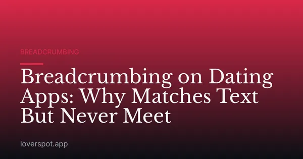 Breadcrumbing on Dating Apps: Why Matches Text But Never Meet