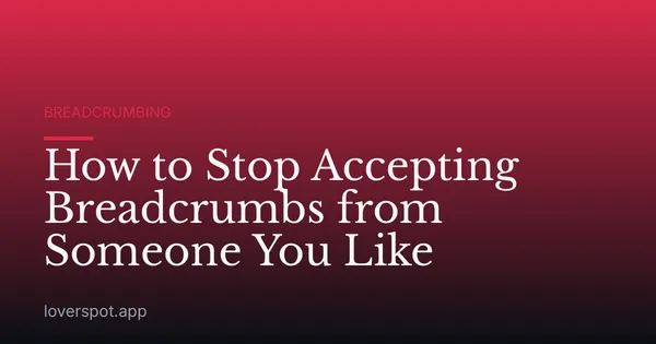 How to Stop Accepting Breadcrumbs from Someone You Like