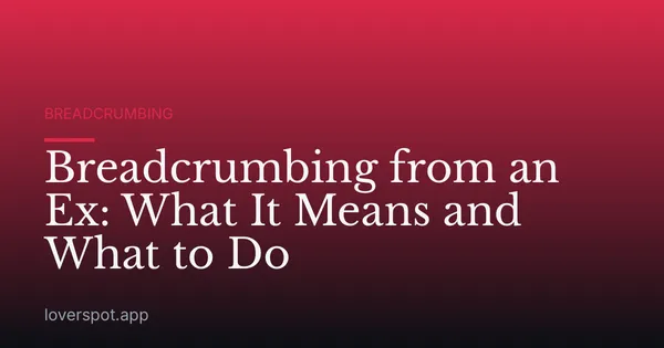 Breadcrumbing from an Ex: What It Means and What to Do