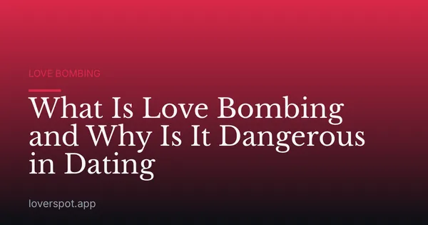 What Is Love Bombing and Why Is It Dangerous in Dating