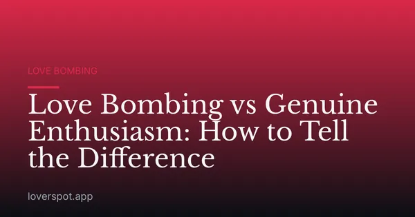 Love Bombing vs Genuine Enthusiasm: How to Tell the Difference