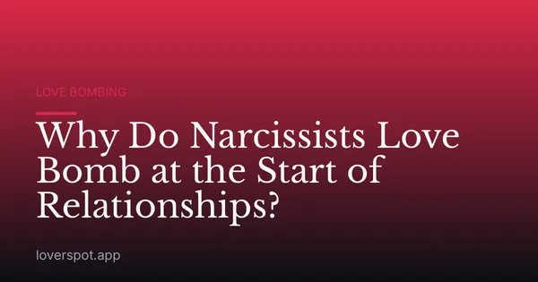 Why Do Narcissists Love Bomb at the Start of Relationships?