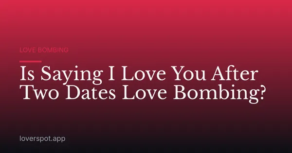 Is Saying I Love You After Two Dates Love Bombing?