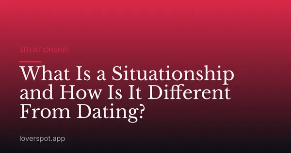 What Is a Situationship and How Is It Different From Dating?