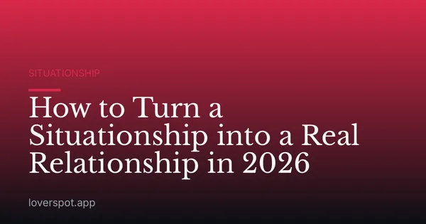 How to Turn a Situationship into a Real Relationship in 2026
