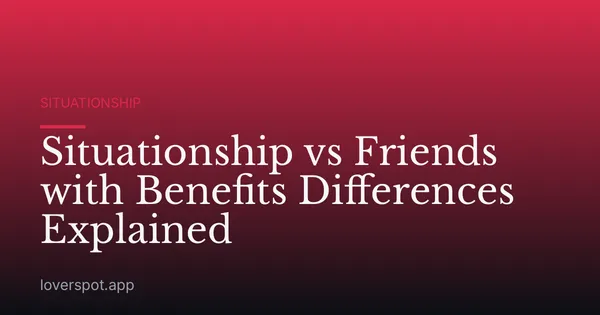 Situationship vs Friends with Benefits Differences Explained