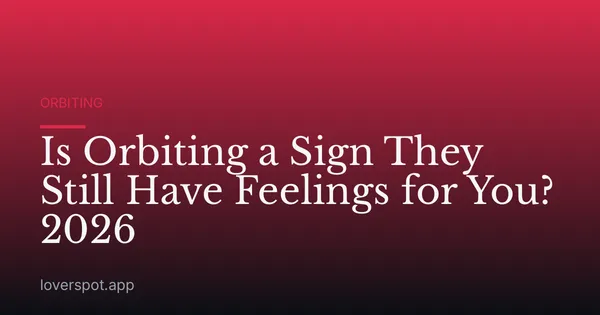 Is Orbiting a Sign They Still Have Feelings for You? 2026