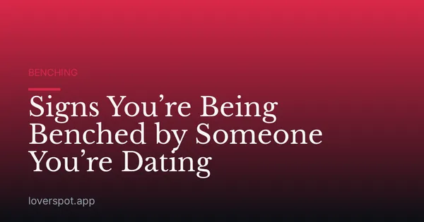 Signs You’re Being Benched by Someone You’re Dating