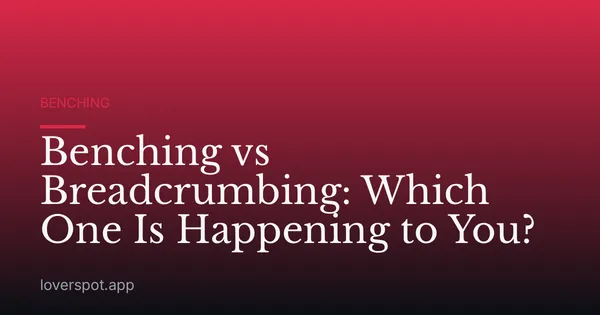 Benching vs Breadcrumbing: Which One Is Happening to You?