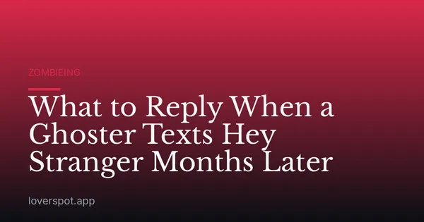 What to Reply When a Ghoster Texts Hey Stranger Months Later