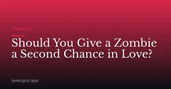 Should You Give a Zombie a Second Chance in Love?