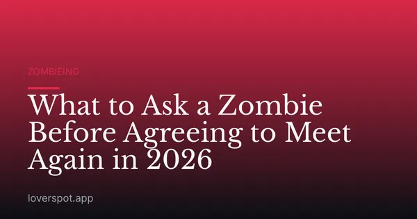 What to Ask a Zombie Before Agreeing to Meet Again in 2026